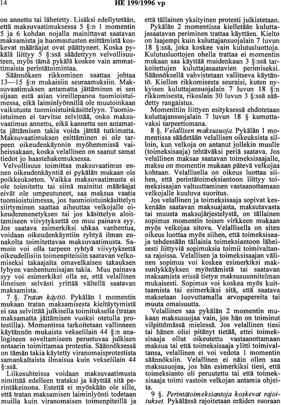 Koska pykälä liittyy 5 :ssä säädettyyn velvollisuuteen, myös tämä pykälä koskee vain ammattimaista perintätoimintaa. Säännöksen rikkominen saattaa johtaa 13-15 :n mukaisiin seuraamuksiin.