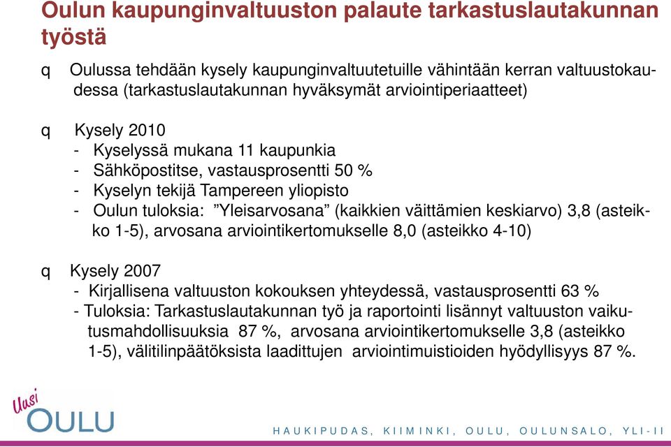 väittämien keskiarvo) 3,8 (asteikko 1-5), arvosana arviointikertomukselle 8,0 (asteikko 4-10) Kysely 2007 - Kirjallisena valtuuston kokouksen yhteydessä, vastausprosentti 63 % - Tuloksia: