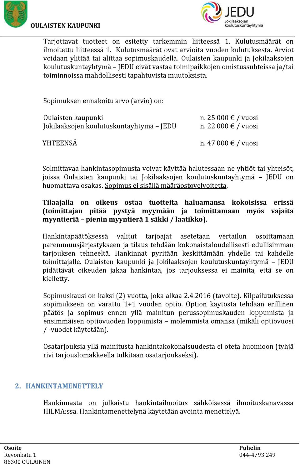 Sopimuksen ennakoitu arvo (arvio) on: Oulaisten kaupunki Jokilaaksojen koulutuskuntayhtymä JEDU YHTEENSÄ n. 25 000 / vuosi n. 22 000 / vuosi n.