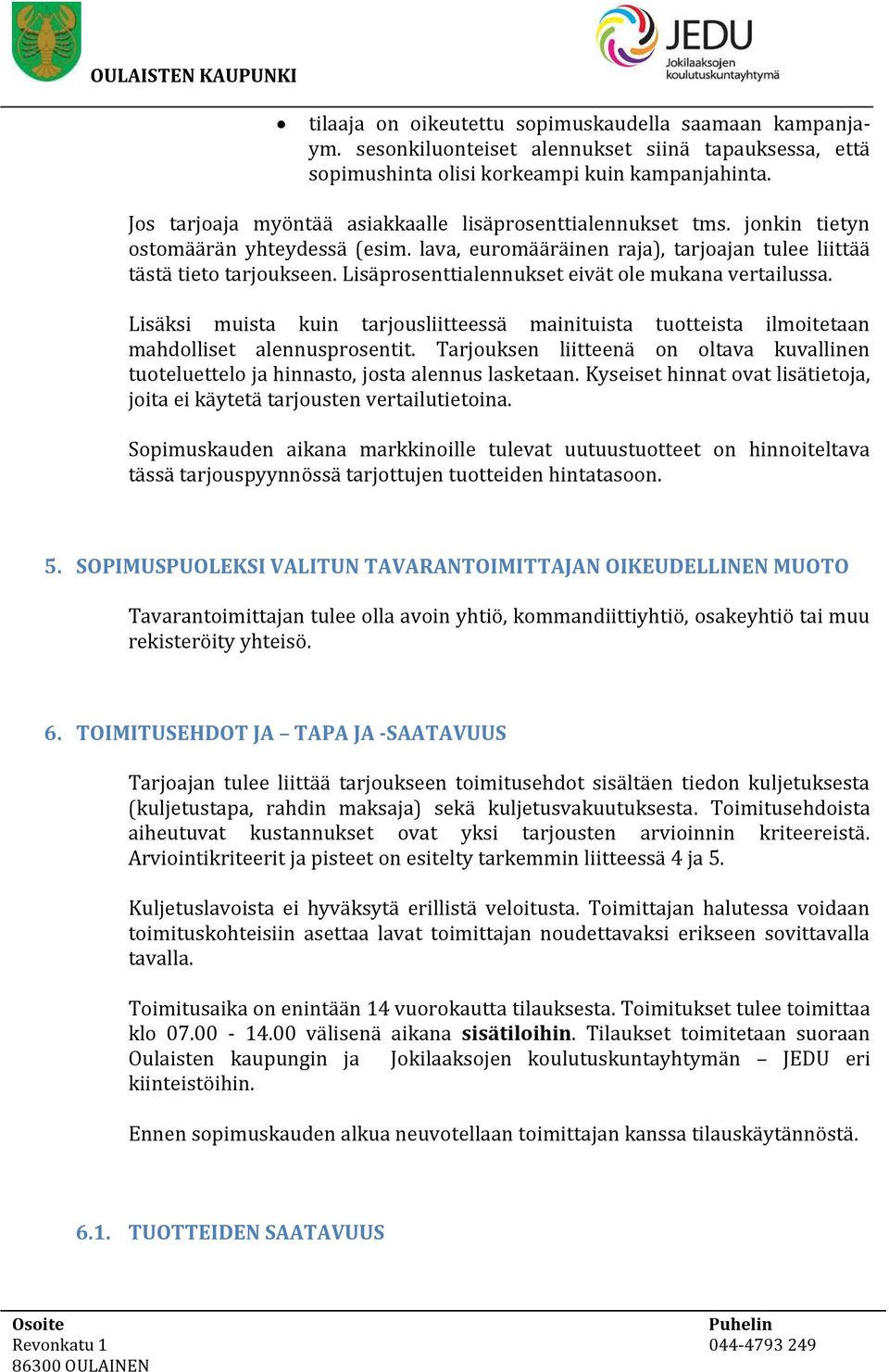 Lisäprosenttialennukset eivät ole mukana vertailussa. Lisäksi muista kuin tarjousliitteessä mainituista tuotteista ilmoitetaan mahdolliset alennusprosentit.