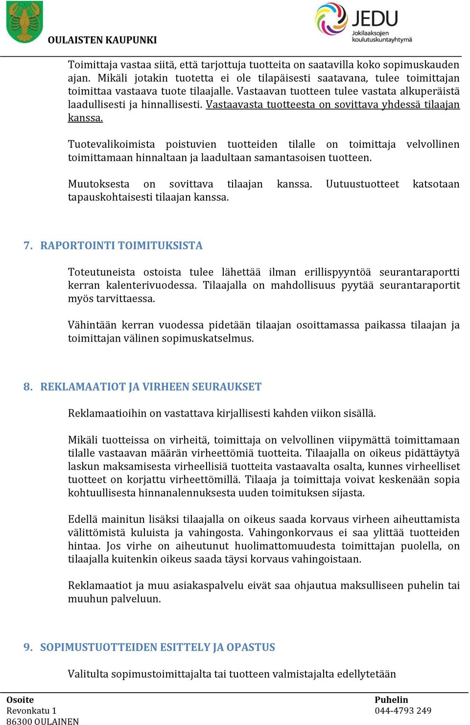 Tuotevalikoimista poistuvien tuotteiden tilalle on toimittaja velvollinen toimittamaan hinnaltaan ja laadultaan samantasoisen tuotteen. Muutoksesta on sovittava tilaajan kanssa.