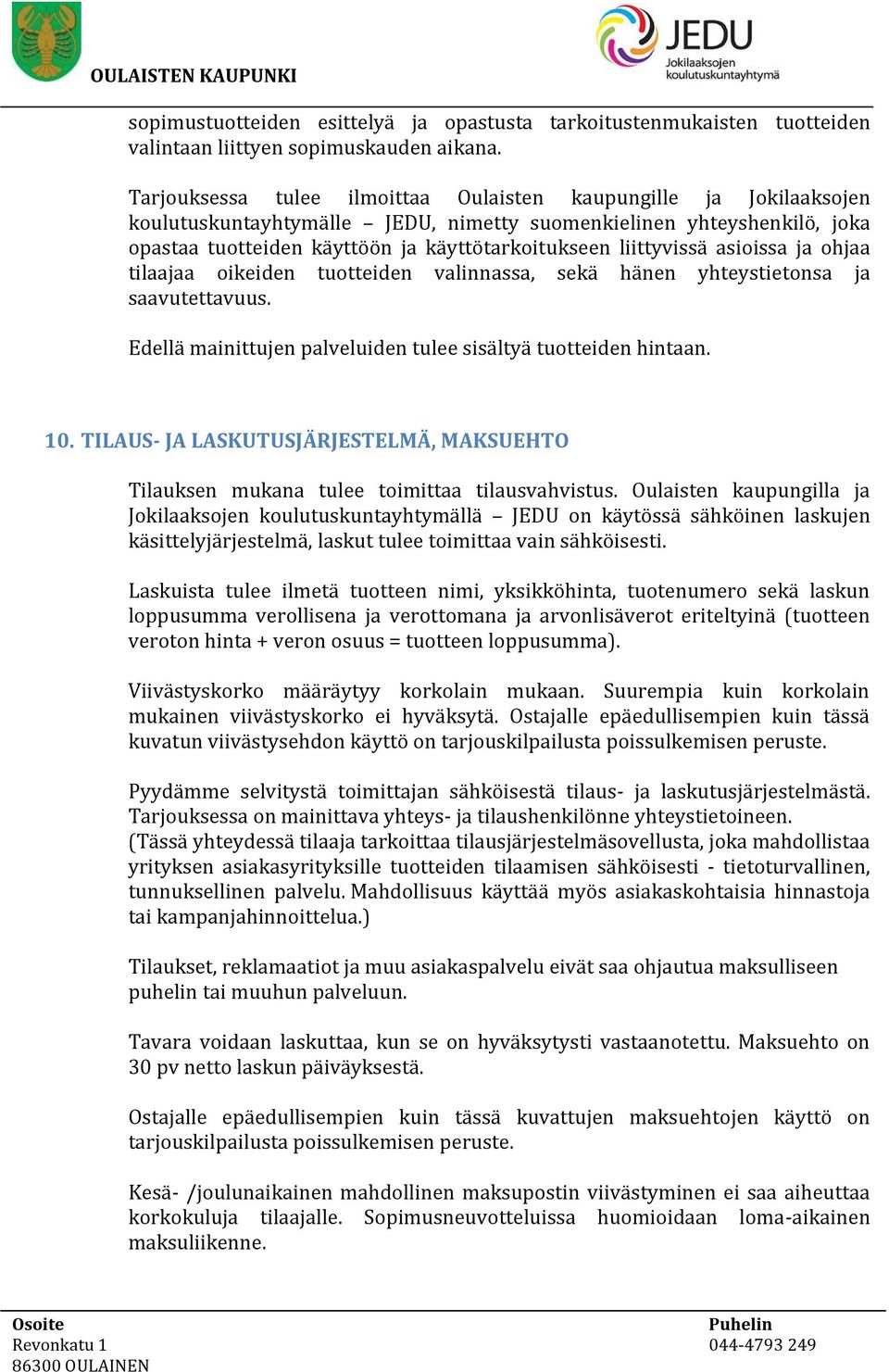 liittyvissä asioissa ja ohjaa tilaajaa oikeiden tuotteiden valinnassa, sekä hänen yhteystietonsa ja saavutettavuus. Edellä mainittujen palveluiden tulee sisältyä tuotteiden hintaan. 10.