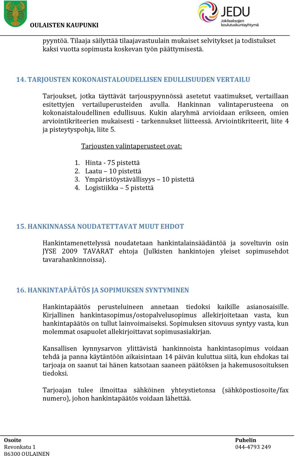 Hankinnan valintaperusteena on kokonaistaloudellinen edullisuus. Kukin alaryhmä arvioidaan erikseen, omien arviointikriteerien mukaisesti - tarkennukset liitteessä.