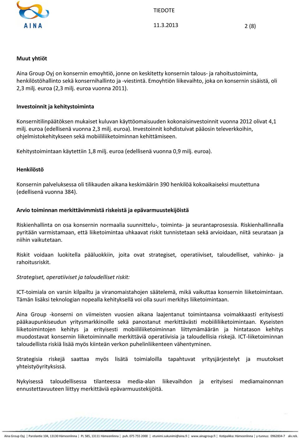 Investoinnit ja kehitystoiminta Konsernitilinpäätöksen mukaiset kuluvan käyttöomaisuuden kokonaisinvestoinnit vuonna 2012 olivat 4,1 milj. euroa (edellisenä vuonna 2,3 milj. euroa).