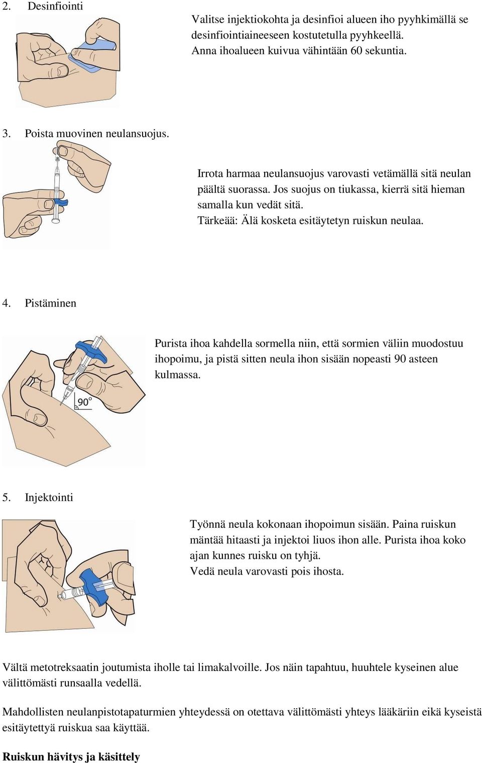 Tärkeää: Älä kosketa esitäytetyn ruiskun neulaa. 4.