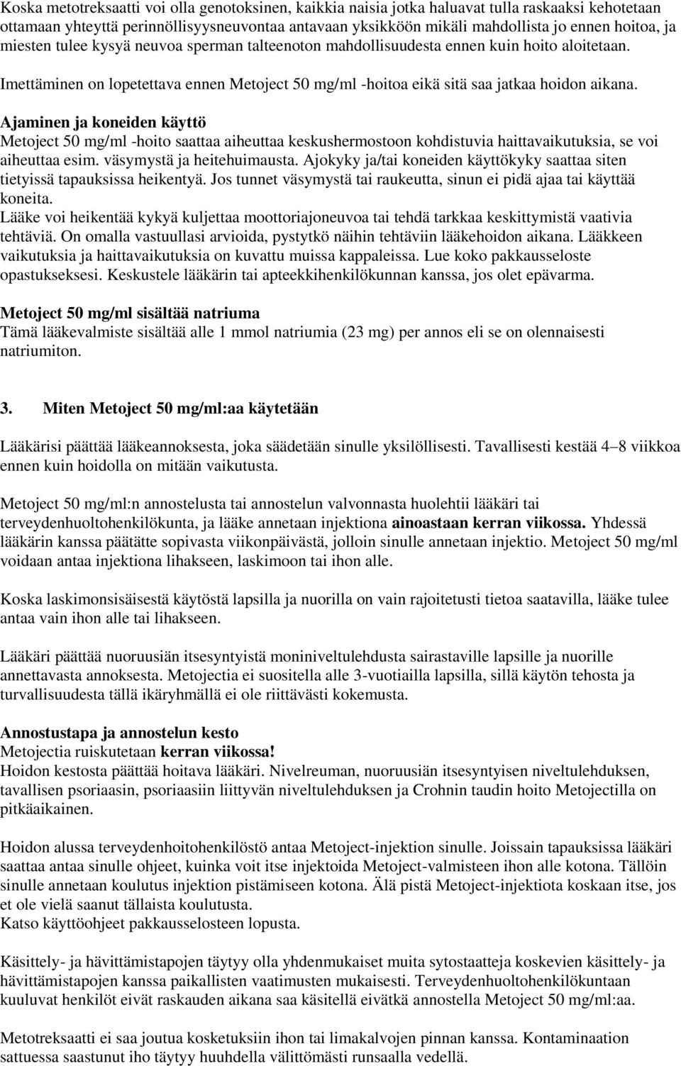 Ajaminen ja koneiden käyttö Metoject 50 mg/ml -hoito saattaa aiheuttaa keskushermostoon kohdistuvia haittavaikutuksia, se voi aiheuttaa esim. väsymystä ja heitehuimausta.