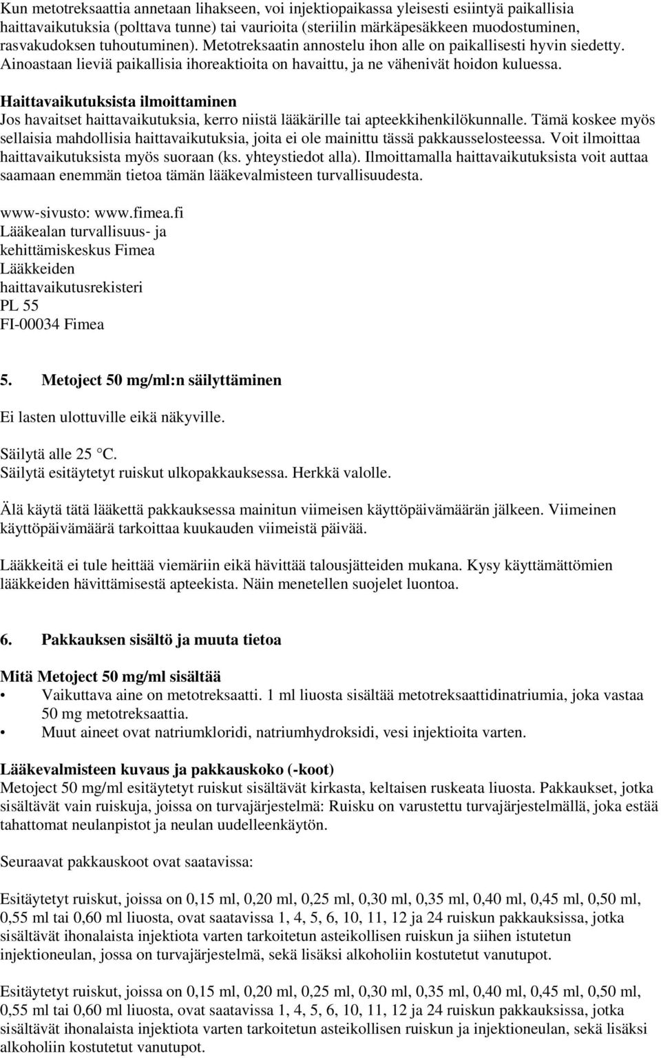 Haittavaikutuksista ilmoittaminen Jos havaitset haittavaikutuksia, kerro niistä lääkärille tai apteekkihenkilökunnalle.