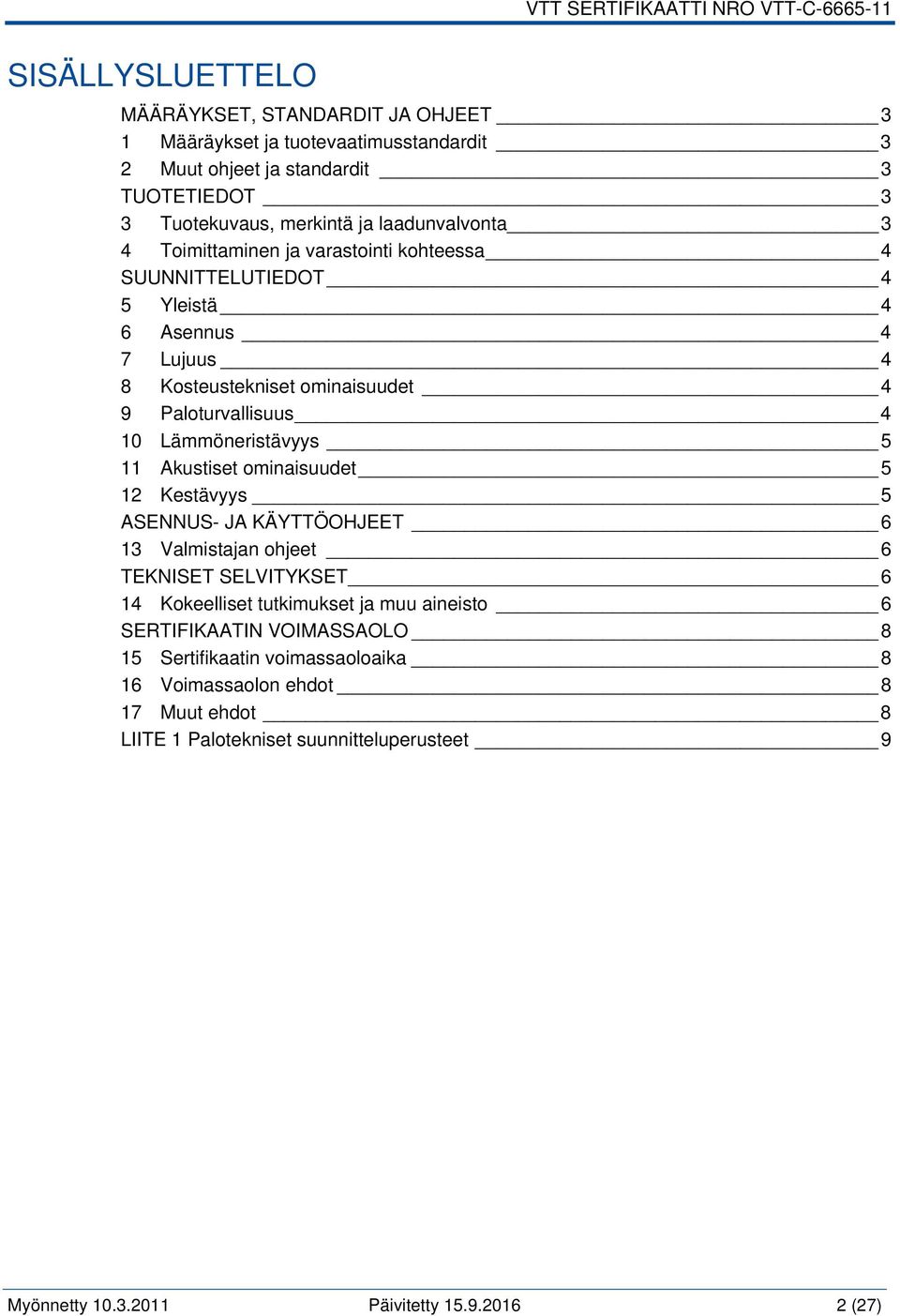 Lämmöneristävyys 5 11 Akustiset ominaisuudet 5 12 Kestävyys 5 ASENNUS- JA KÄYTTÖOHJEET 6 13 Valmistajan ohjeet 6 TEKNISET SELVITYKSET 6 14 Kokeelliset tutkimukset ja muu