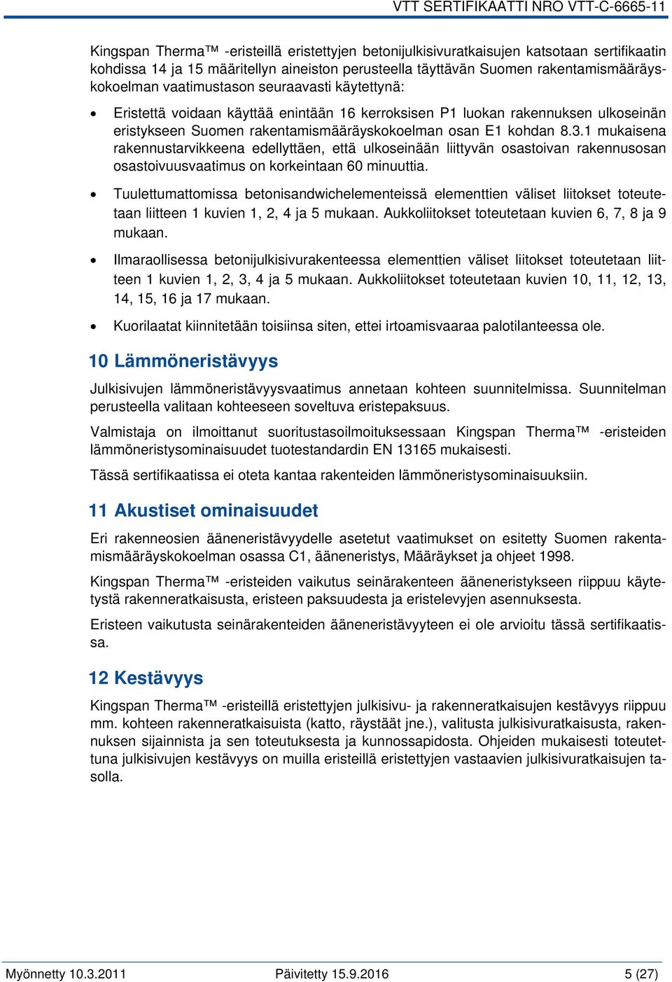 1 mukaisena rakennustarvikkeena edellyttäen, että ulkoseinään liittyvän osastoivan rakennusosan osastoivuusvaatimus on korkeintaan 60 minuuttia.