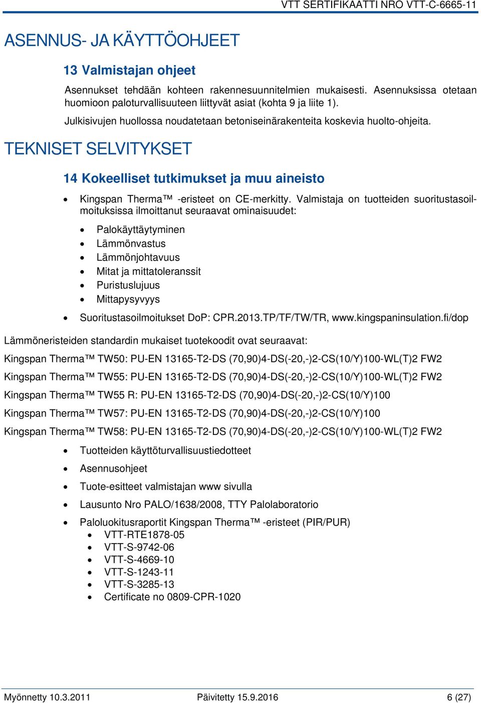 Valmistaja on tuotteiden suoritustasoilmoituksissa ilmoittanut seuraavat ominaisuudet: Palokäyttäytyminen Lämmönvastus Lämmönjohtavuus Mitat ja mittatoleranssit Puristuslujuus Mittapysyvyys