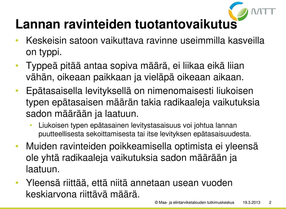 Epätasaisella levityksellä on nimenomaisesti liukoisen typen epätasaisen määrän takia radikaaleja vaikutuksia sadon määrään ja laatuun.