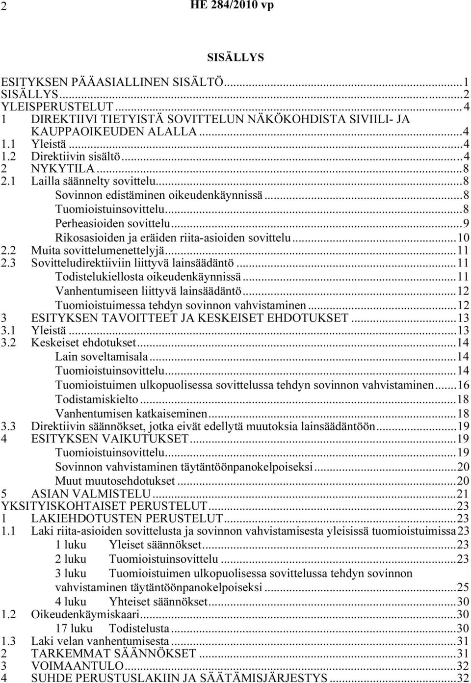 ..10 2.2 Muita sovittelumenettelyjä...11 2.3 Sovitteludirektiiviin liittyvä lainsäädäntö...11 Todistelukiellosta oikeudenkäynnissä...11 Vanhentumiseen liittyvä lainsäädäntö.