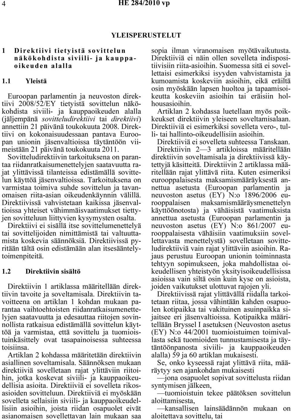 päivänä toukokuuta 2008. Direktiivi on kokonaisuudessaan pantava Euroopan unionin jäsenvaltioissa täytäntöön viimeistään 21 päivänä toukokuuta 2011.