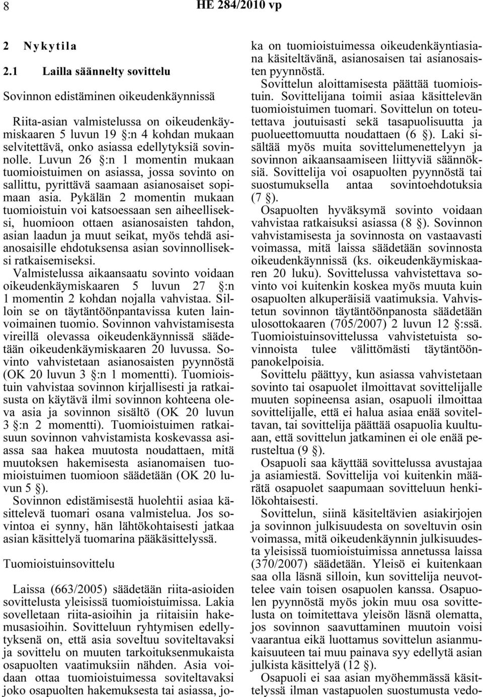 Luvun 26 :n 1 momentin mukaan tuomioistuimen on asiassa, jossa sovinto on sallittu, pyrittävä saamaan asianosaiset sopimaan asia.