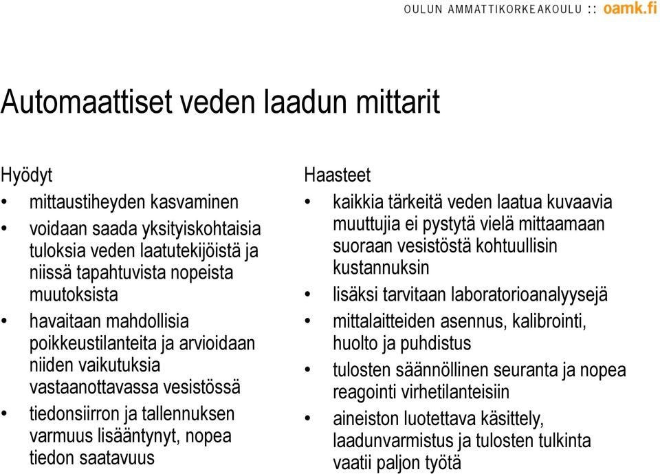 kaikkia tärkeitä veden laatua kuvaavia muuttujia ei pystytä vielä mittaamaan suoraan vesistöstä kohtuullisin kustannuksin lisäksi tarvitaan laboratorioanalyysejä mittalaitteiden