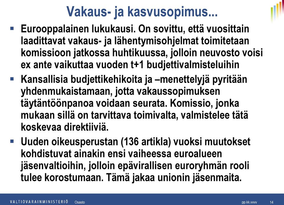 budjettivalmisteluihin Kansallisia budjettikehikoita ja menettelyjä pyritään yhdenmukaistamaan, jotta vakaussopimuksen täytäntöönpanoa voidaan seurata.