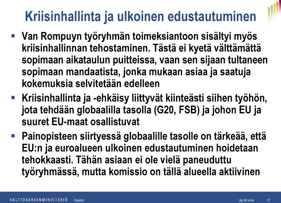 Kriisinhallinta ja -ehkäisy liittyvät kiinteästi siihen työhön, jota tehdään globaalilla tasolla (G20, FSB) ja johon EU ja suuret EU-maat osallistuvat Painopisteen siirtyessä