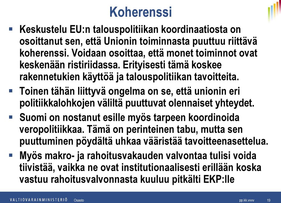 Toinen tähän liittyvä ongelma on se, että unionin eri politiikkalohkojen väliltä puuttuvat olennaiset yhteydet. Suomi on nostanut esille myös tarpeen koordinoida veropolitiikkaa.