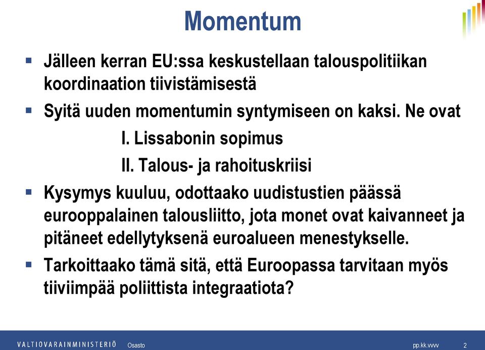 Talous- ja rahoituskriisi Kysymys kuuluu, odottaako uudistustien päässä eurooppalainen talousliitto, jota monet ovat