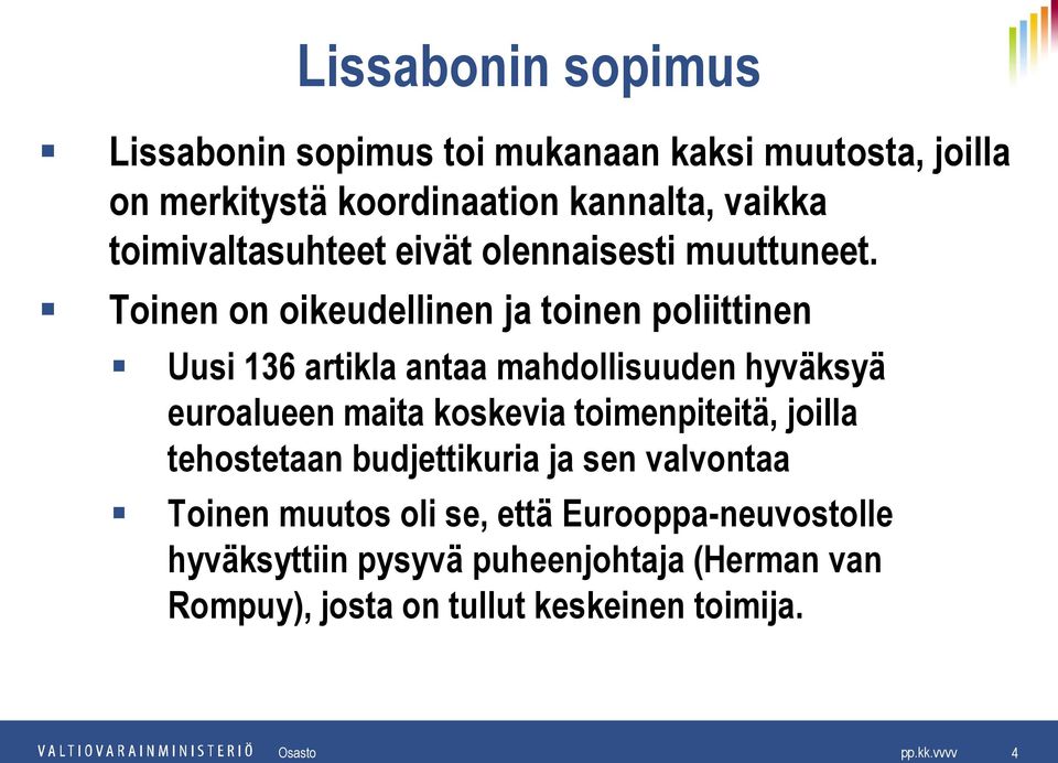 Toinen on oikeudellinen ja toinen poliittinen Uusi 136 artikla antaa mahdollisuuden hyväksyä euroalueen maita koskevia