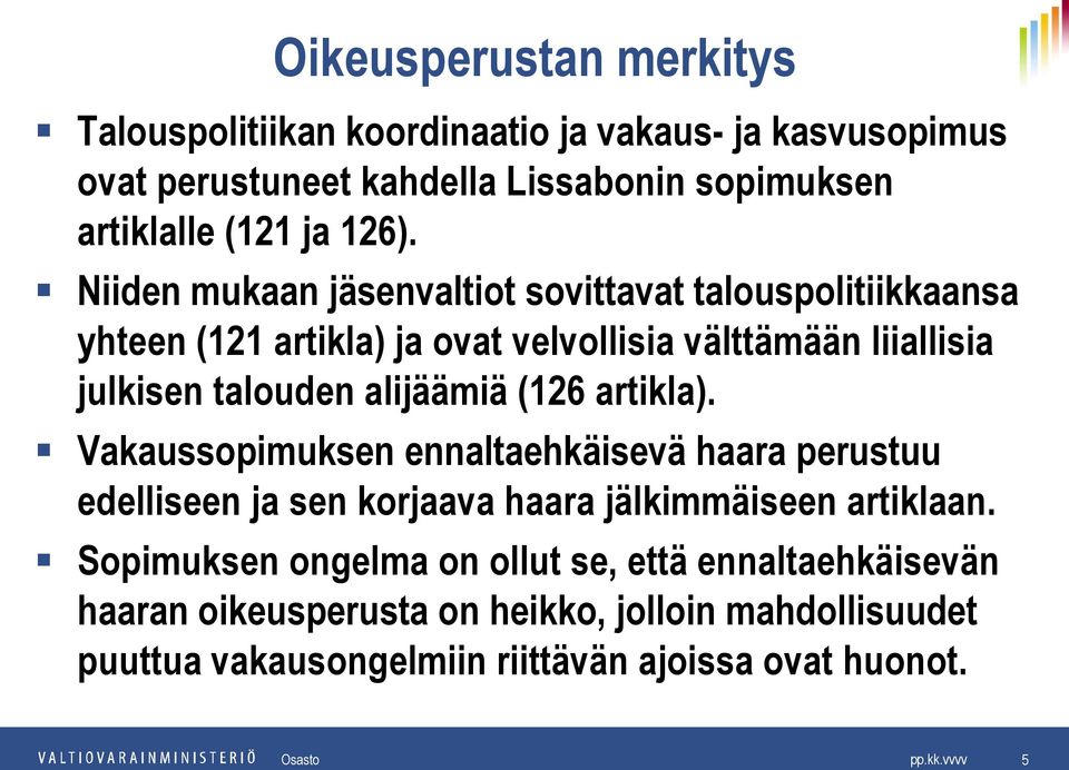 artikla). Vakaussopimuksen ennaltaehkäisevä haara perustuu edelliseen ja sen korjaava haara jälkimmäiseen artiklaan.