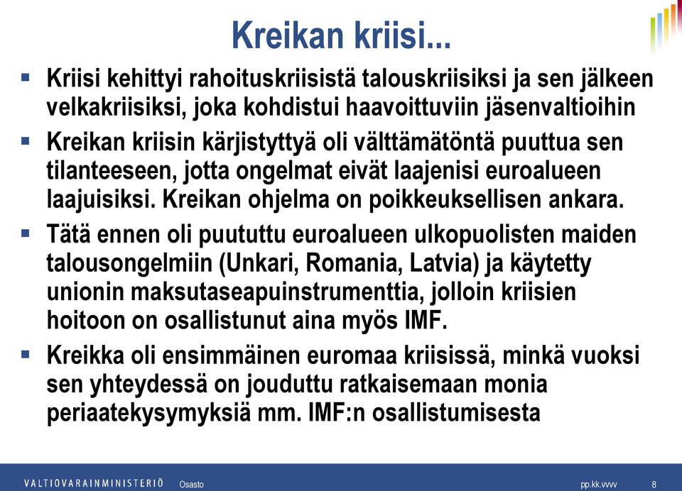 välttämätöntä puuttua sen tilanteeseen, jotta ongelmat eivät laajenisi euroalueen laajuisiksi. Kreikan ohjelma on poikkeuksellisen ankara.