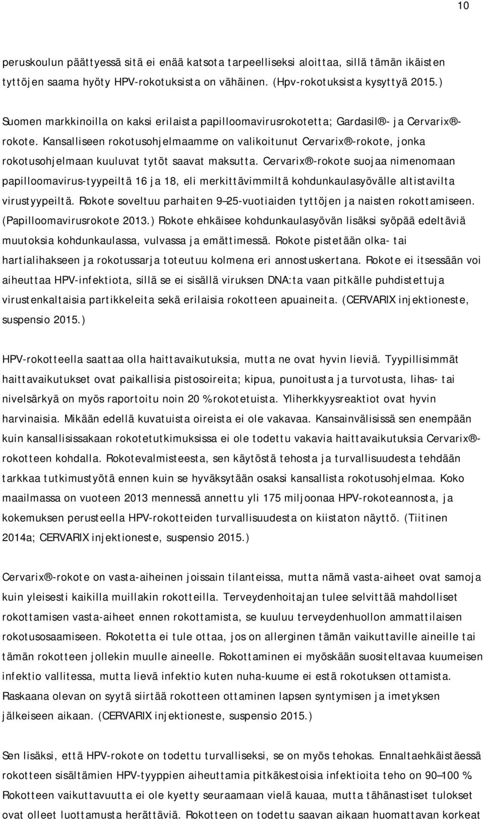 Kansalliseen rokotusohjelmaamme on valikoitunut Cervarix -rokote, jonka rokotusohjelmaan kuuluvat tytöt saavat maksutta.