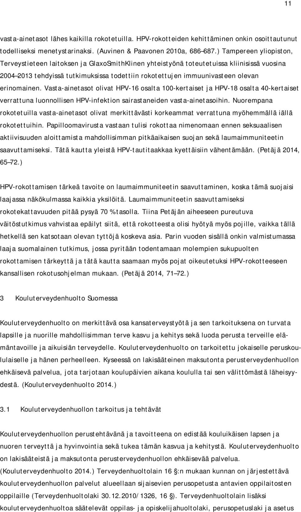 erinomainen. Vasta-ainetasot olivat HPV-16 osalta 100-kertaiset ja HPV-18 osalta 40-kertaiset verrattuna luonnollisen HPV-infektion sairastaneiden vasta-ainetasoihin.