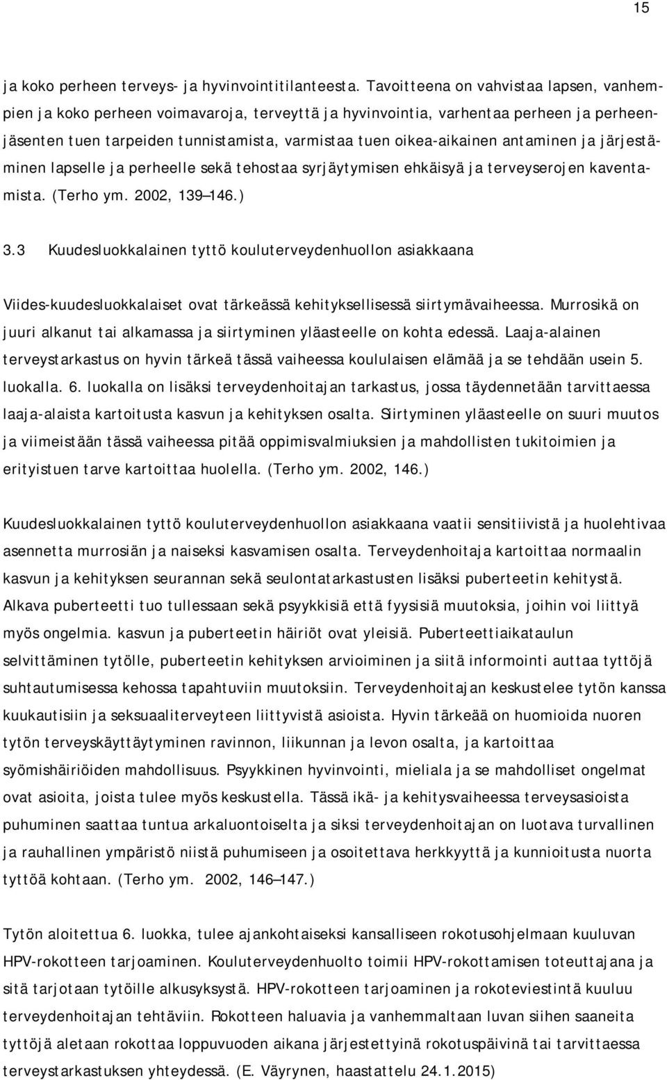 antaminen ja järjestäminen lapselle ja perheelle sekä tehostaa syrjäytymisen ehkäisyä ja terveyserojen kaventamista. (Terho ym. 2002, 139 146.) 3.