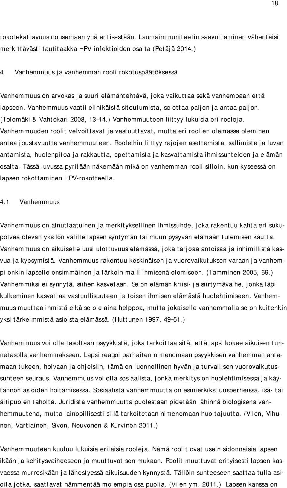 Vanhemmuus vaatii elinikäistä sitoutumista, se ottaa paljon ja antaa paljon. (Telemäki & Vahtokari 2008, 13 14.) Vanhemmuuteen liittyy lukuisia eri rooleja.