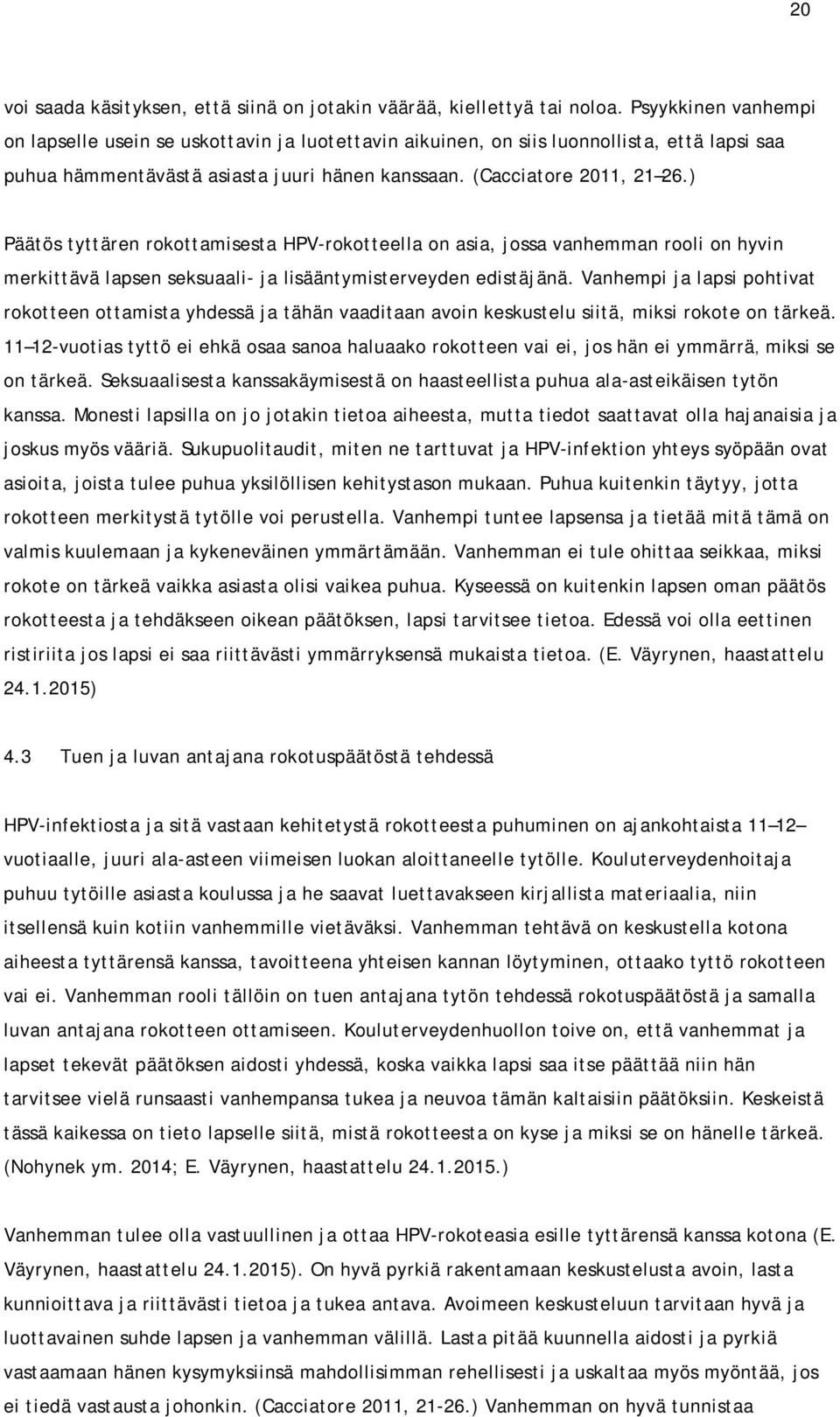 ) Päätös tyttären rokottamisesta HPV-rokotteella on asia, jossa vanhemman rooli on hyvin merkittävä lapsen seksuaali- ja lisääntymisterveyden edistäjänä.