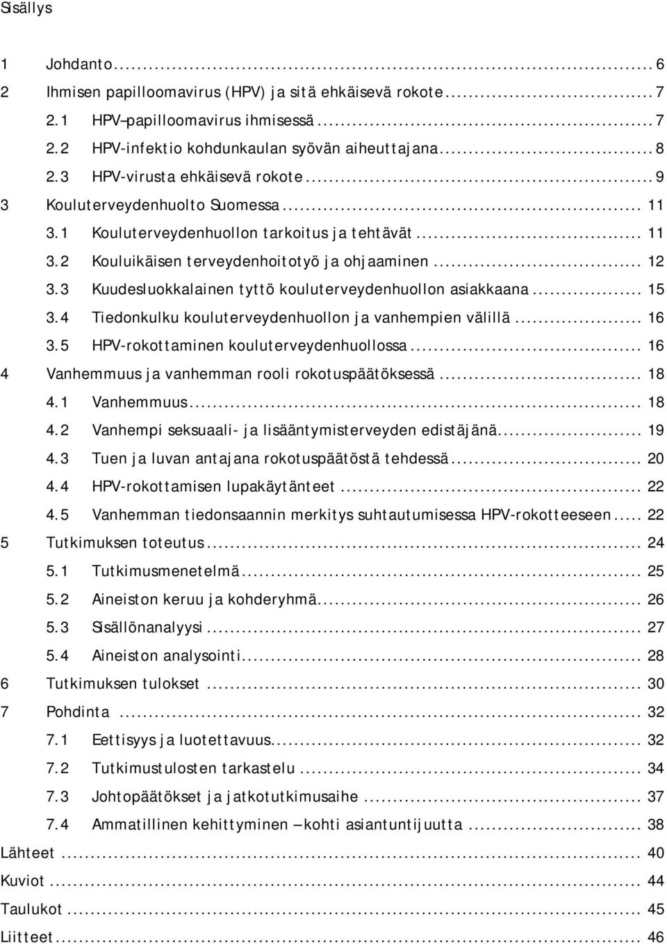 3 Kuudesluokkalainen tyttö kouluterveydenhuollon asiakkaana... 15 3.4 Tiedonkulku kouluterveydenhuollon ja vanhempien välillä... 16 3.5 HPV-rokottaminen kouluterveydenhuollossa.