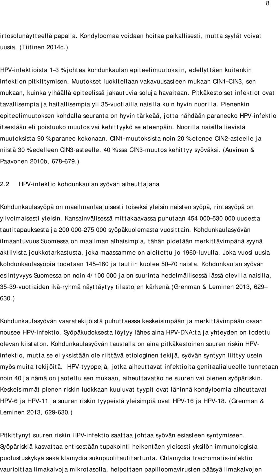 Muutokset luokitellaan vakavuusasteen mukaan CIN1 CIN3, sen mukaan, kuinka ylhäällä epiteelissä jakautuvia soluja havaitaan.