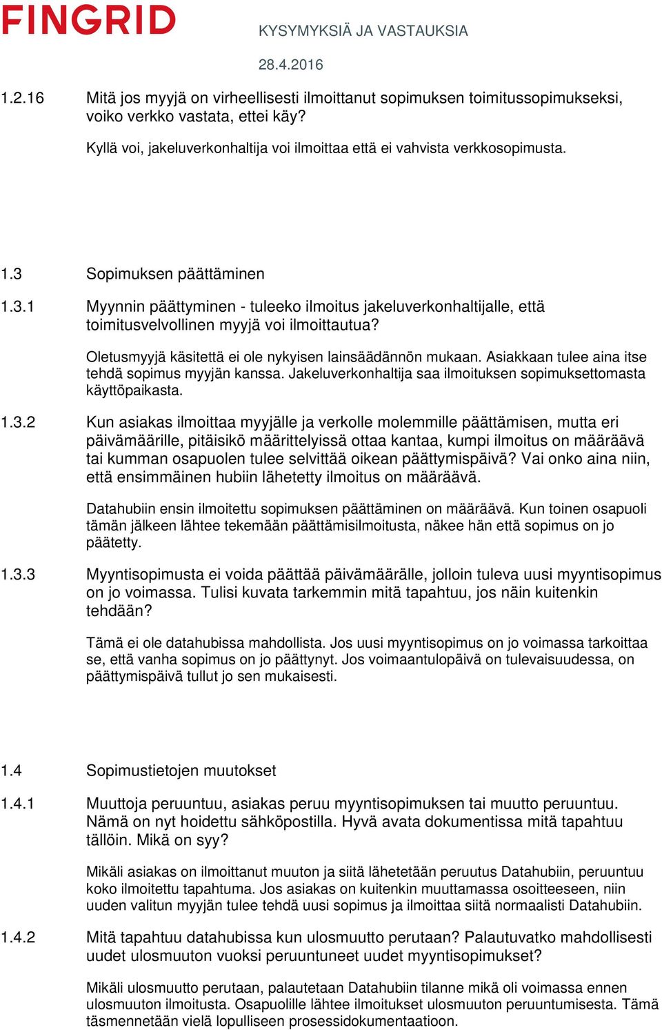 Oletusmyyjä käsitettä ei ole nykyisen lainsäädännön mukaan. Asiakkaan tulee aina itse tehdä sopimus myyjän kanssa. Jakeluverkonhaltija saa ilmoituksen sopimuksettomasta käyttöpaikasta. 1.3.