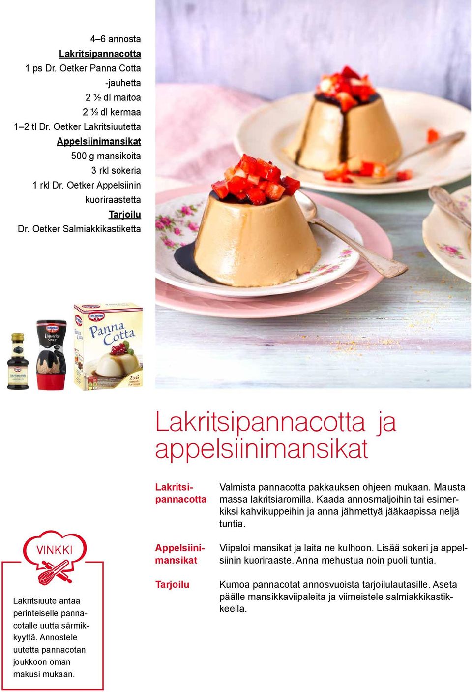 Annostele uutetta pannacotan joukkoon oman makusi mukaan. Lakritsipannacotta Kumoa pannacotat annosvuoista tarjoilulautasille. Aseta päälle mansikkaviipaleita ja viimeistele salmiakkikastikkeella.