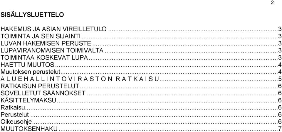 .. 3 HAETTU MUUTOS... 4 Muutoksen perustelut... 4 A L U E H A L L I N T O V I R A S T O N R A T K A I S U.
