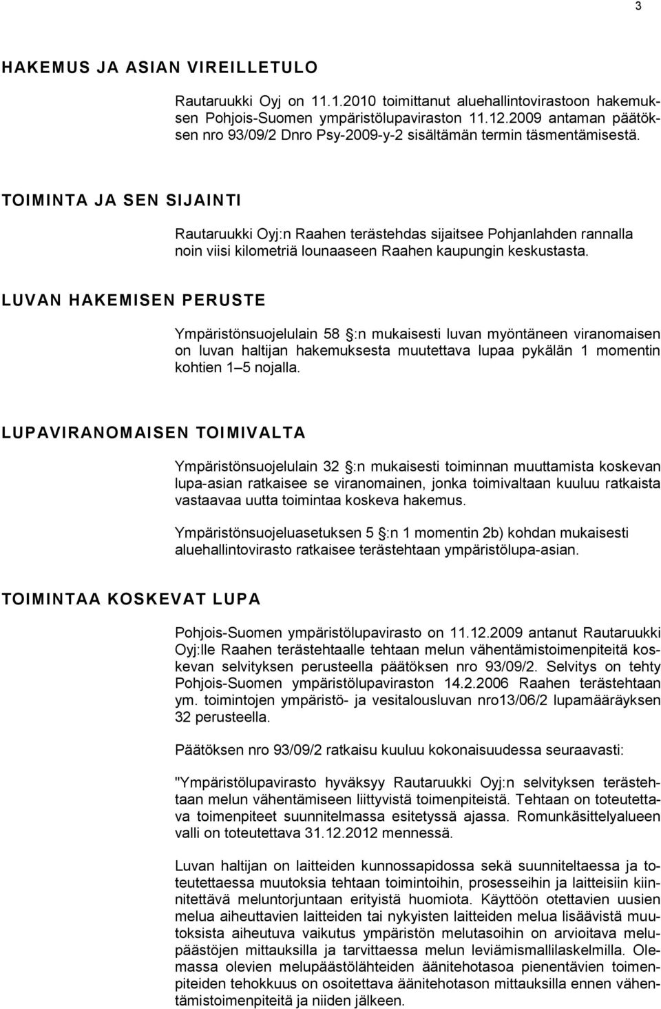 TOIMINTA JA SEN SIJAINTI Rautaruukki Oyj:n Raahen terästehdas sijaitsee Pohjanlahden rannalla noin viisi kilometriä lounaaseen Raahen kaupungin keskustasta.