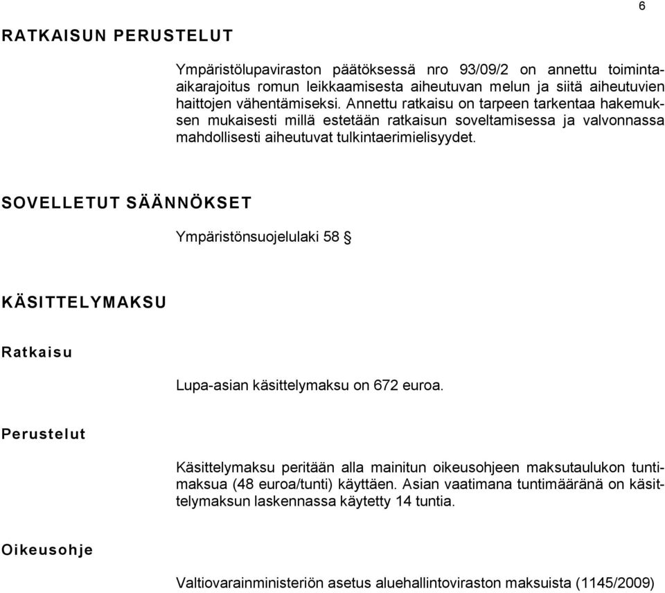 SOVELLETUT SÄÄNNÖKSET Ympäristönsuojelulaki 58 KÄSITTELYMAKSU Ratkaisu Lupa-asian käsittelymaksu on 672 euroa.