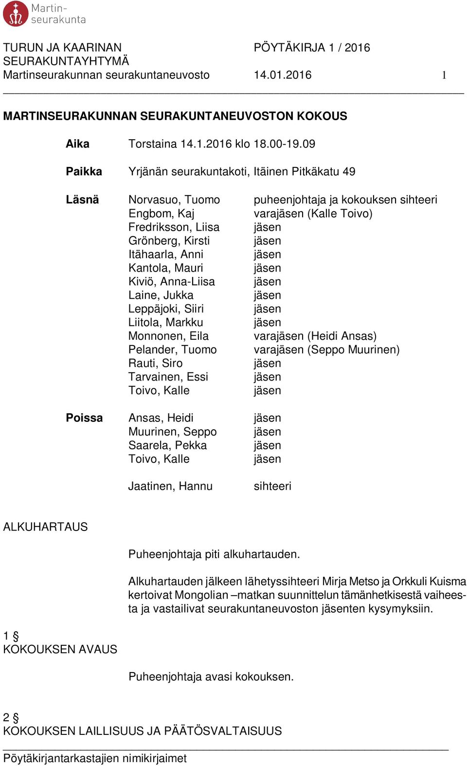 Itähaarla, Anni jäsen Kantola, Mauri jäsen Kiviö, Anna-Liisa jäsen Laine, Jukka jäsen Leppäjoki, Siiri jäsen Liitola, Markku jäsen Monnonen, Eila varajäsen (Heidi Ansas) Pelander, Tuomo varajäsen