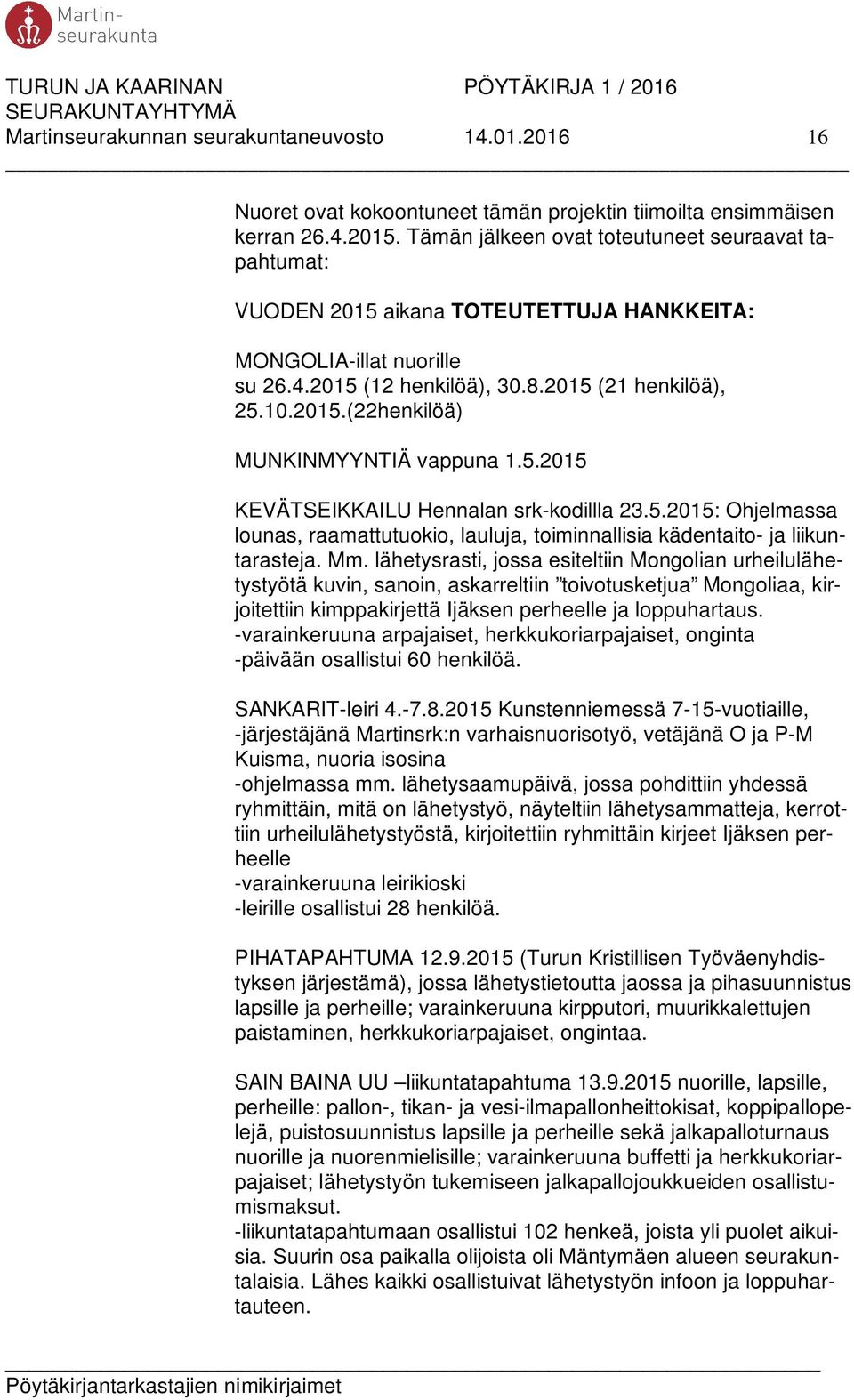 5.2015 KEVÄTSEIKKAILU Hennalan srk-kodillla 23.5.2015: Ohjelmassa lounas, raamattutuokio, lauluja, toiminnallisia kädentaito- ja liikuntarasteja. Mm.