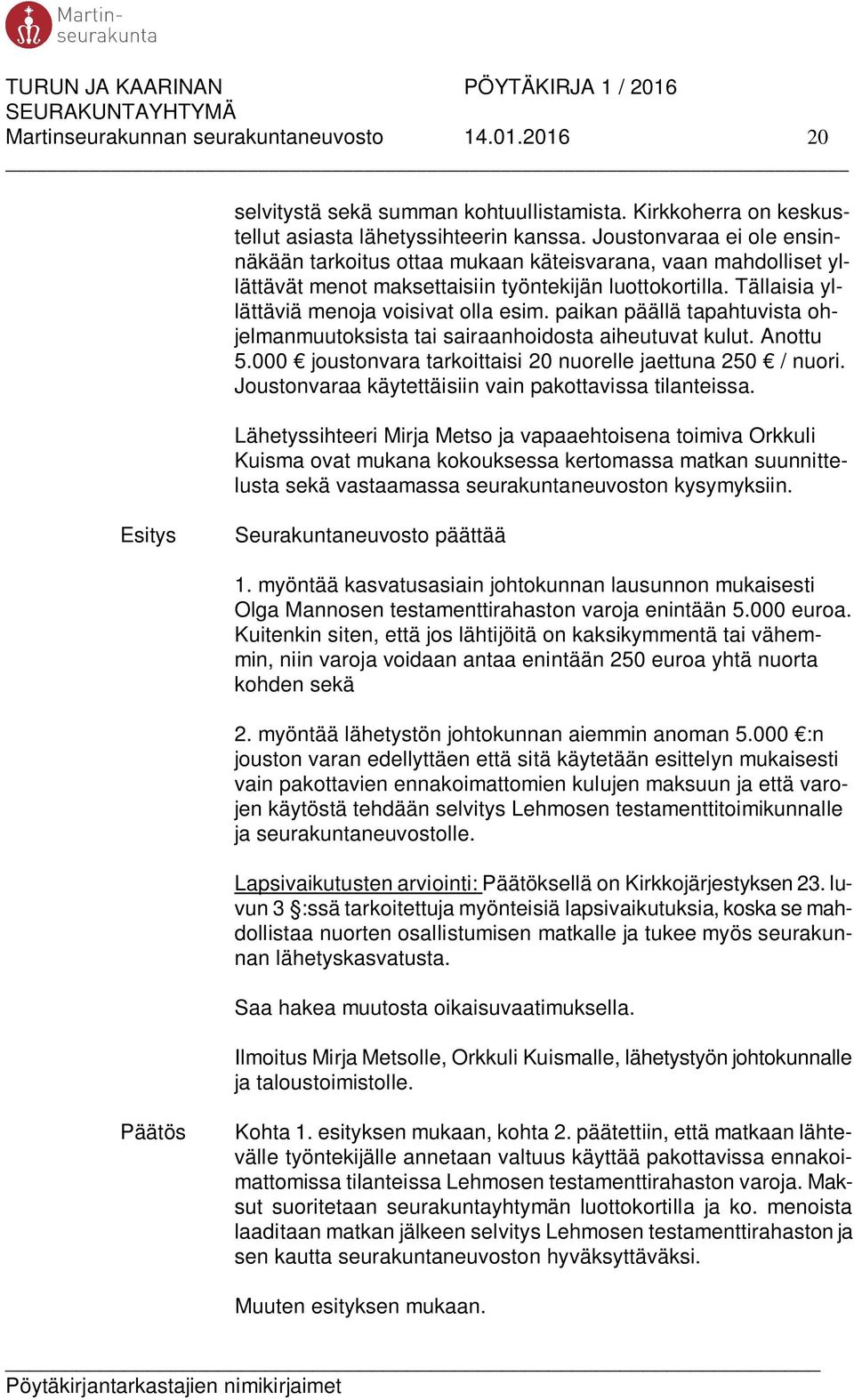 paikan päällä tapahtuvista ohjelmanmuutoksista tai sairaanhoidosta aiheutuvat kulut. Anottu 5.000 joustonvara tarkoittaisi 20 nuorelle jaettuna 250 / nuori.