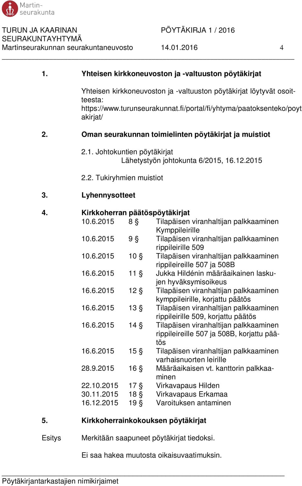 Lyhennysotteet 4. Kirkkoherran päätöspöytäkirjat 10.6.2015 8 Tilapäisen viranhaltijan palkkaaminen Kymppileirille 10.6.2015 9 Tilapäisen viranhaltijan palkkaaminen rippileirille 509 10.6.2015 10 Tilapäisen viranhaltijan palkkaaminen rippileireille 507 ja 508B 16.
