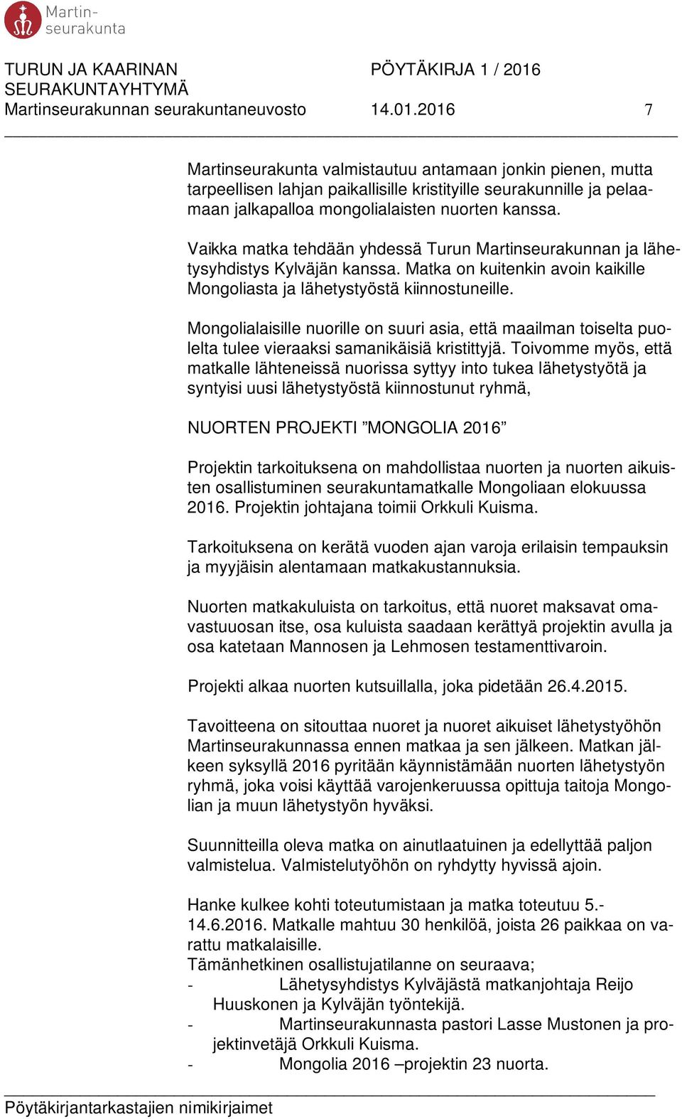 Vaikka matka tehdään yhdessä Turun Martinseurakunnan ja lähetysyhdistys Kylväjän kanssa. Matka on kuitenkin avoin kaikille Mongoliasta ja lähetystyöstä kiinnostuneille.