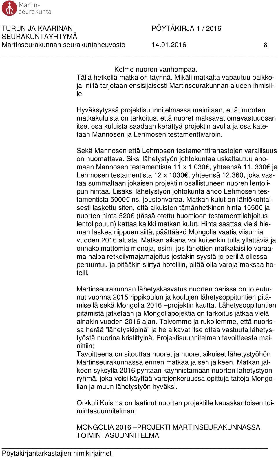 Hyväksytyssä projektisuunnitelmassa mainitaan, että; nuorten matkakuluista on tarkoitus, että nuoret maksavat omavastuuosan itse, osa kuluista saadaan kerättyä projektin avulla ja osa katetaan