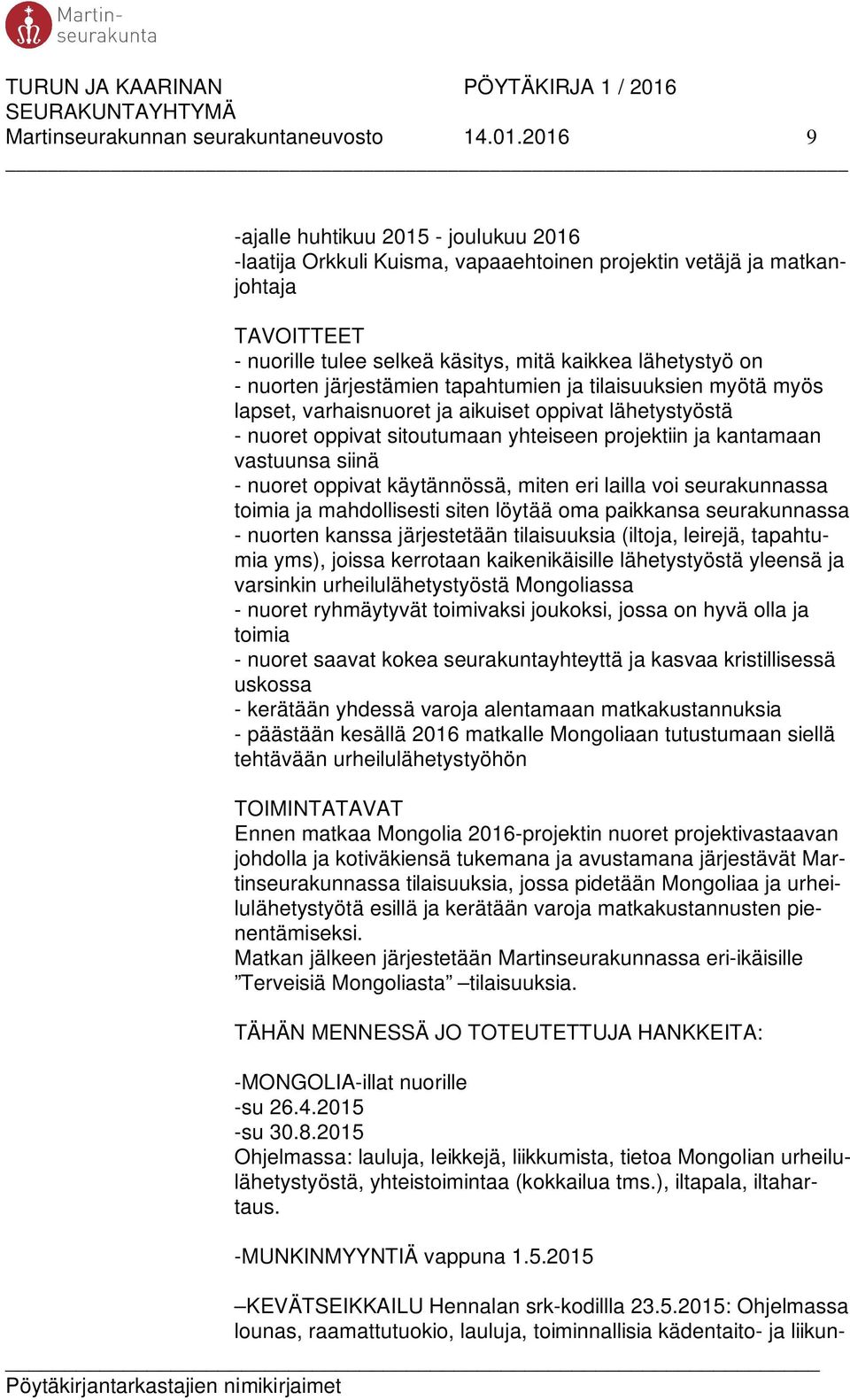 järjestämien tapahtumien ja tilaisuuksien myötä myös lapset, varhaisnuoret ja aikuiset oppivat lähetystyöstä - nuoret oppivat sitoutumaan yhteiseen projektiin ja kantamaan vastuunsa siinä - nuoret