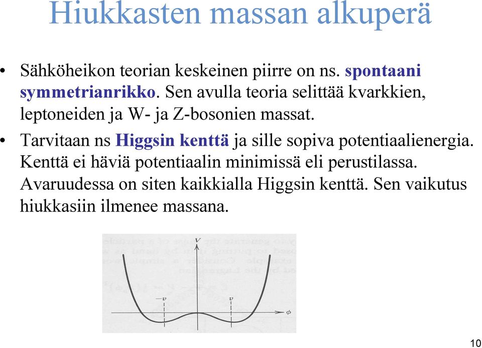 Tarvitaan ns Higgsin kenttä ja sille sopiva potentiaalienergia.