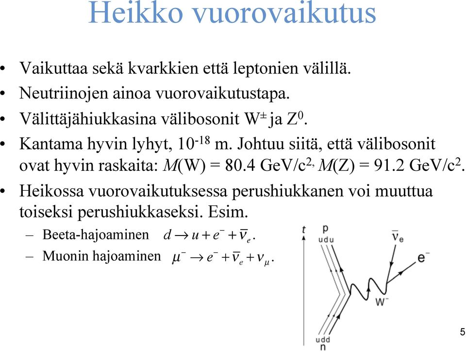 Johtuu siitä, että välibosonit ovat hyvin raskaita: M(W) = 80.4 GeV/c 2, M(Z) = 91.2 GeV/c 2.