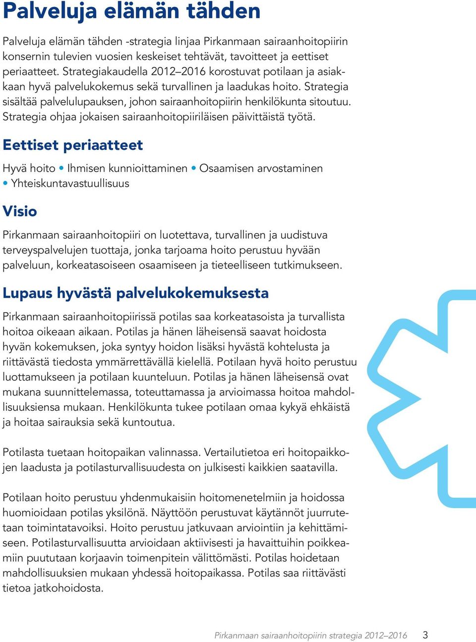 Strategia sisältää palvelu lupauksen, johon sairaanhoitopiirin henkilökunta sitoutuu. Strategia ohjaa jokaisen sairaanhoitopiiriläisen päivittäistä työtä.