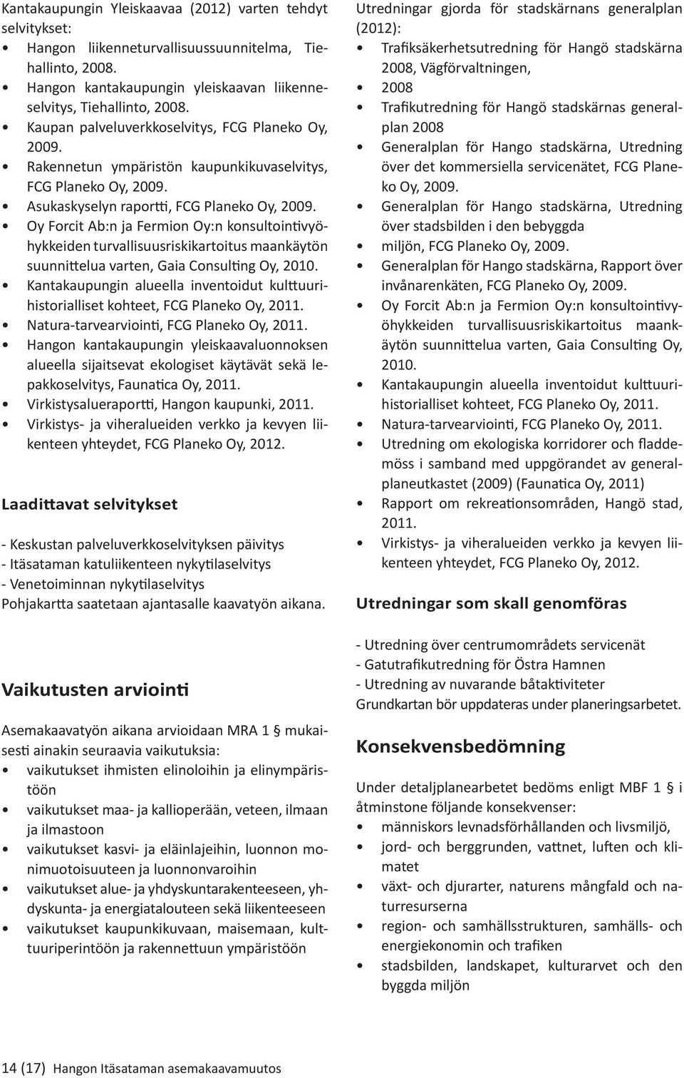 Oy Forcit Ab:n ja Fermion Oy:n konsultointivyöhykkeiden turvallisuusriskikartoitus maankäytön suunnittelua varten, Gaia Consulting Oy, 2010.