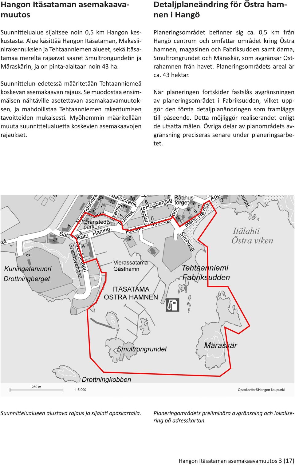 Suunnittelun edetessä määritetään Tehtaanniemeä koskevan asemakaavan rajaus.